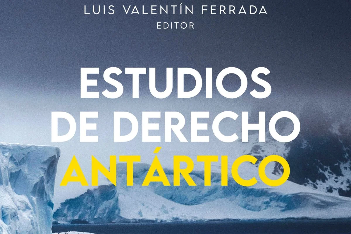 Derecho Antártico: el libro que analiza los retos jurídicos, geopolíticos y ambientales de Chile en el continente blanco