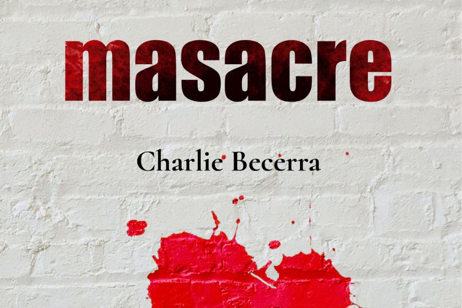 Masacre, de Charlie Becerra:  “Extraviados y vetados de cualquier redención”